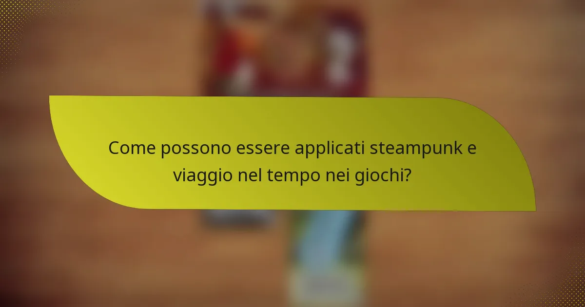 Come possono essere applicati steampunk e viaggio nel tempo nei giochi?