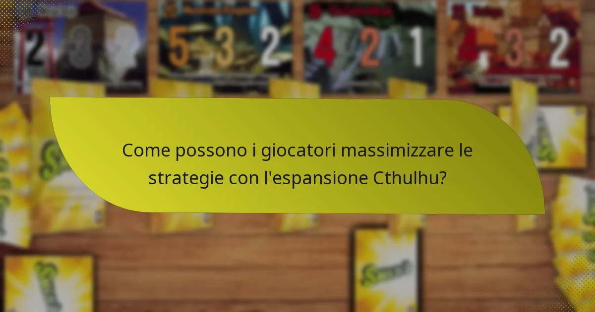 Come possono i giocatori massimizzare le strategie con l’espansione Cthulhu?