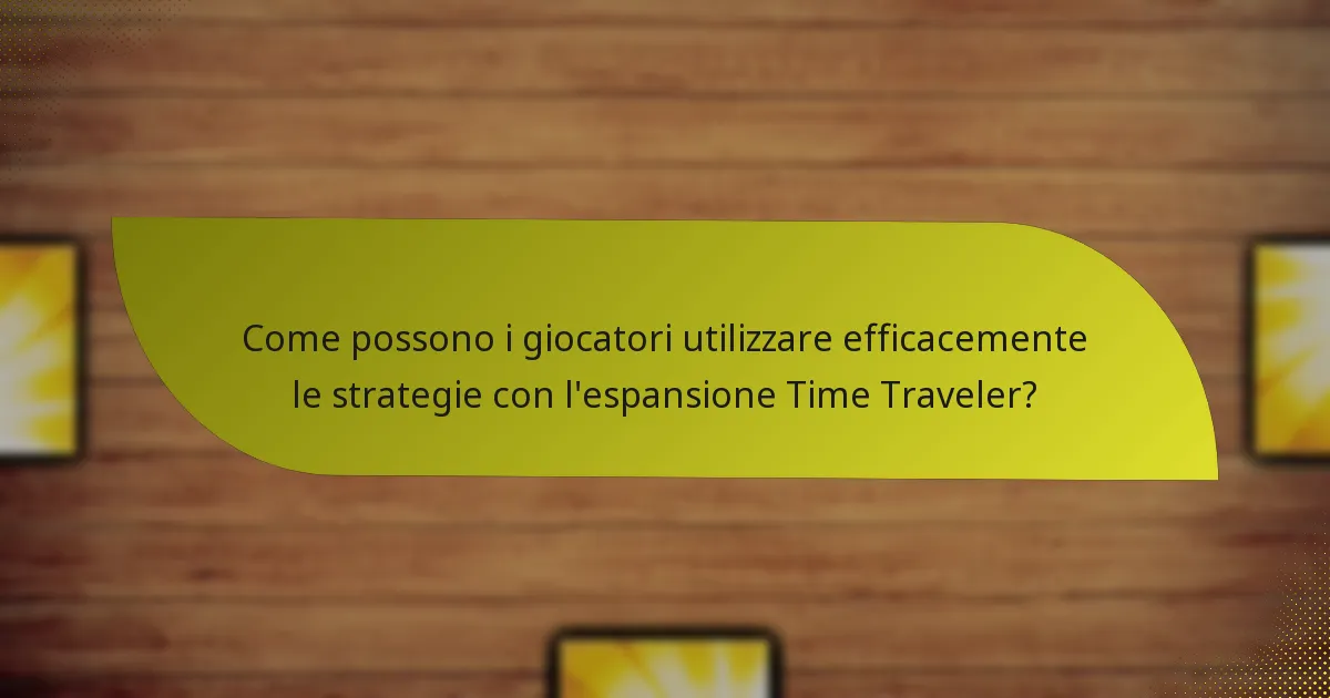 Quali carte chiave sono essenziali nell’espansione Time Traveler?