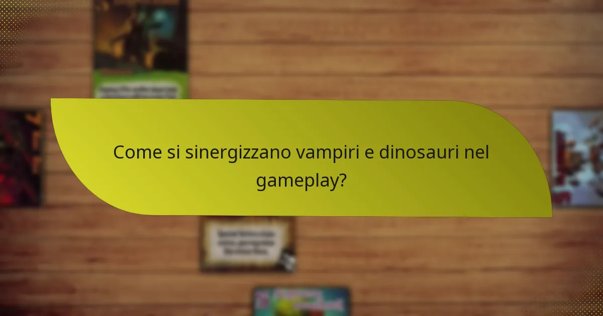 Come si sinergizzano vampiri e dinosauri nel gameplay?