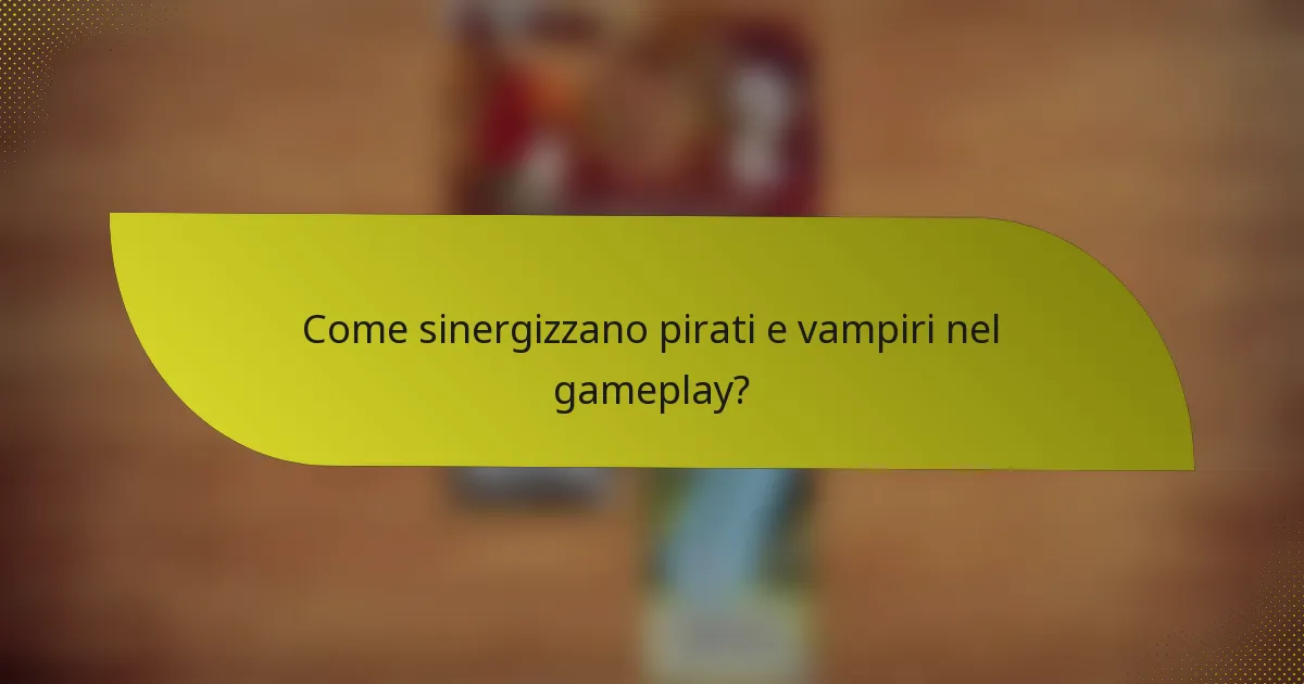 Come sinergizzano pirati e vampiri nel gameplay?