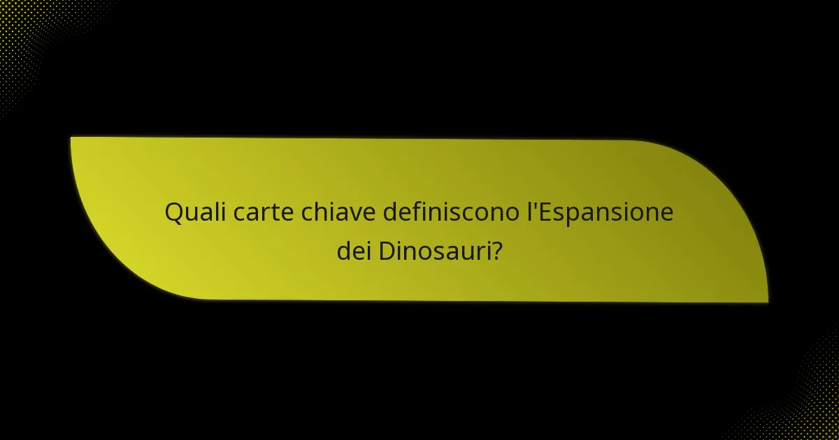 Quali carte chiave definiscono l’Espansione dei Dinosauri?