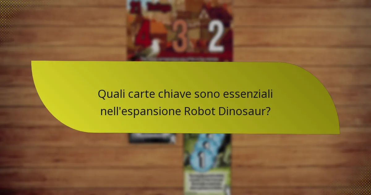 Quali carte chiave sono essenziali nell’espansione Robot Dinosaur?