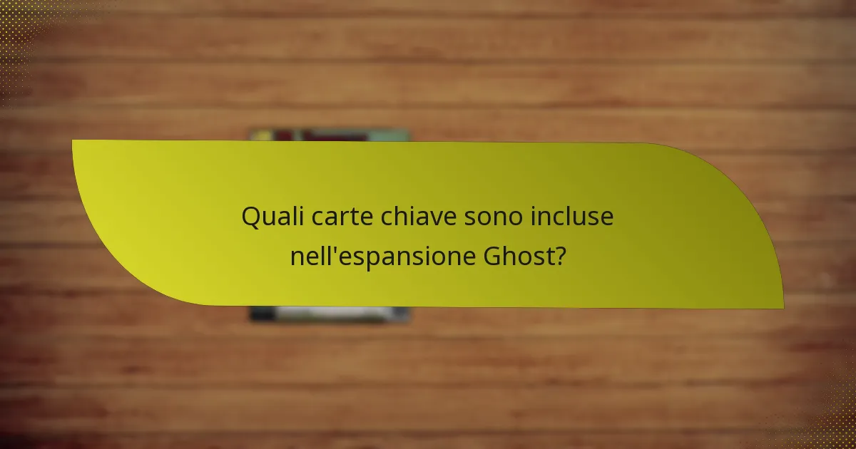 Quali carte chiave sono incluse nell’espansione Ghost?