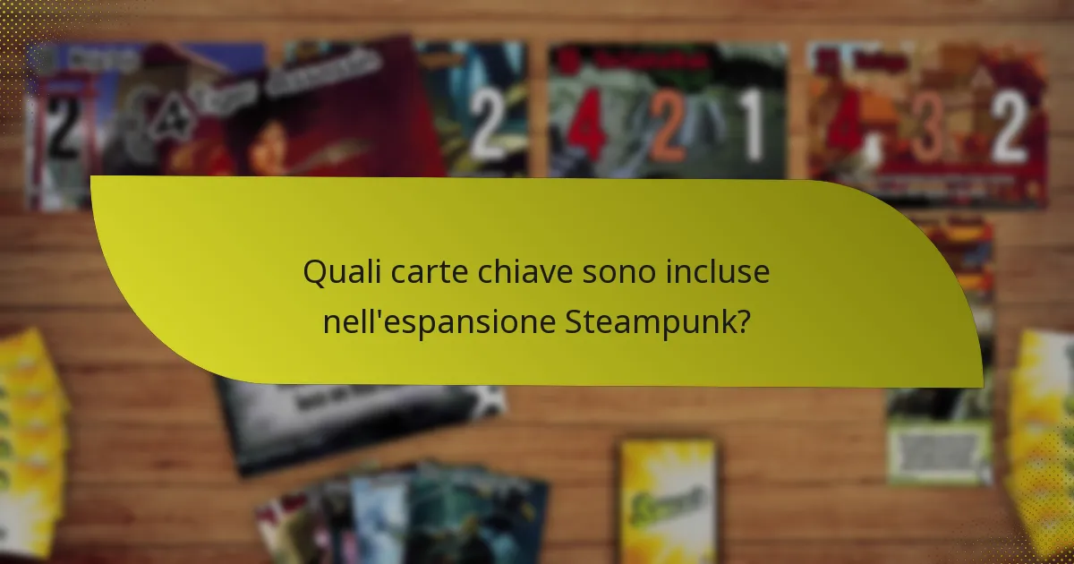 Quali carte chiave sono incluse nell’espansione Steampunk?