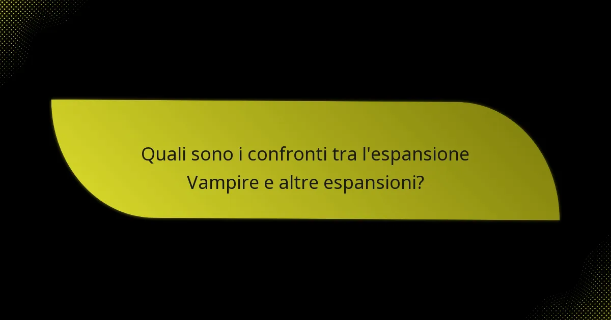 Quali sono i confronti tra l’espansione Vampire e altre espansioni?