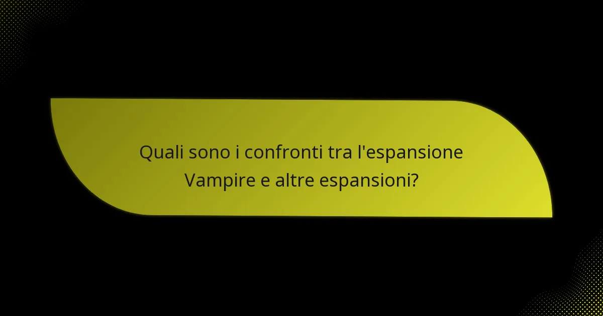 Quali sono i confronti tra l’espansione Vampire e altre espansioni?