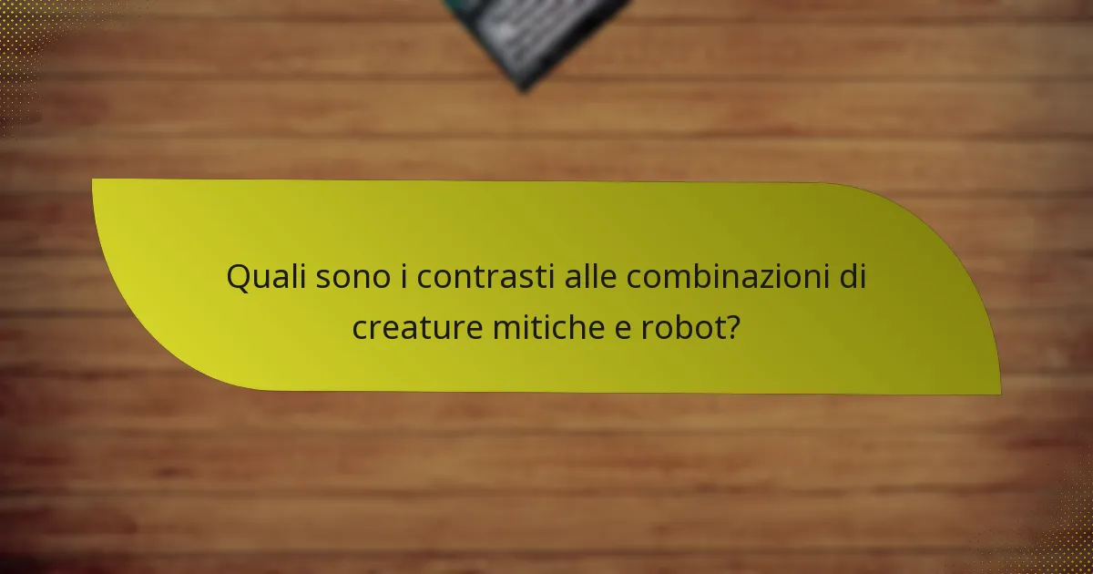 Quali sono i contrasti alle combinazioni di creature mitiche e robot?