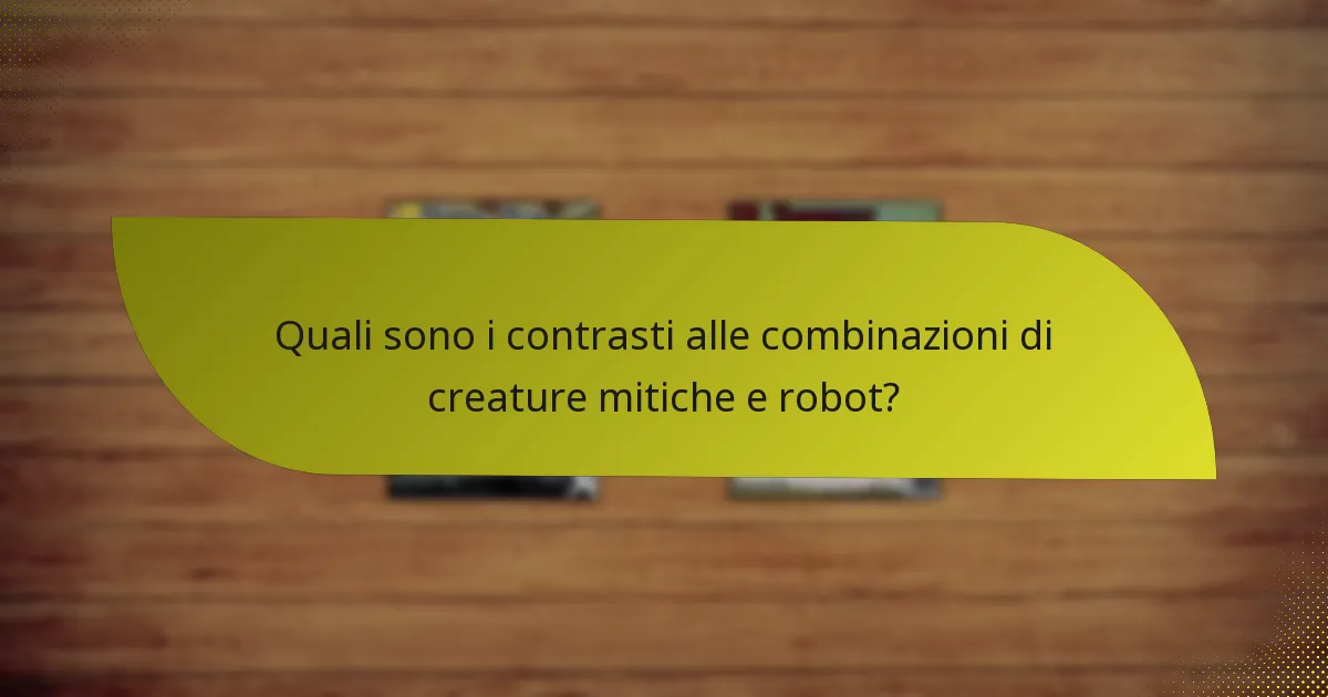 Quali sono i contrasti alle combinazioni di creature mitiche e robot?