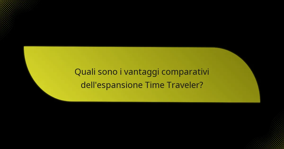 Quali sono i vantaggi comparativi dell’espansione Time Traveler?