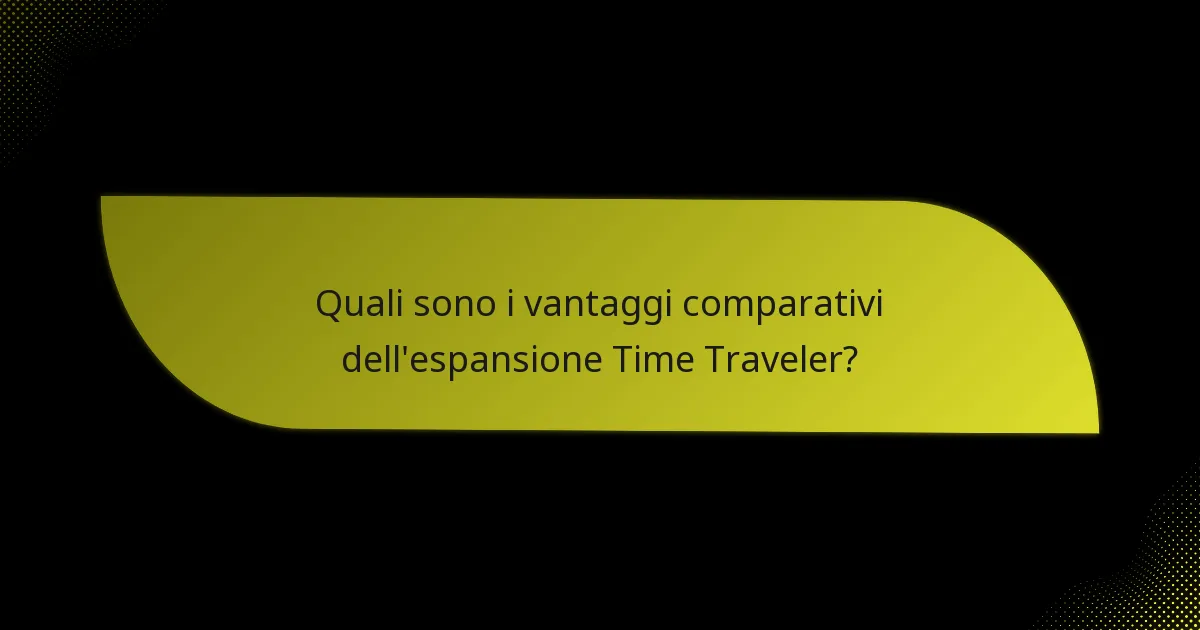 Quali sono i vantaggi comparativi dell’espansione Time Traveler?