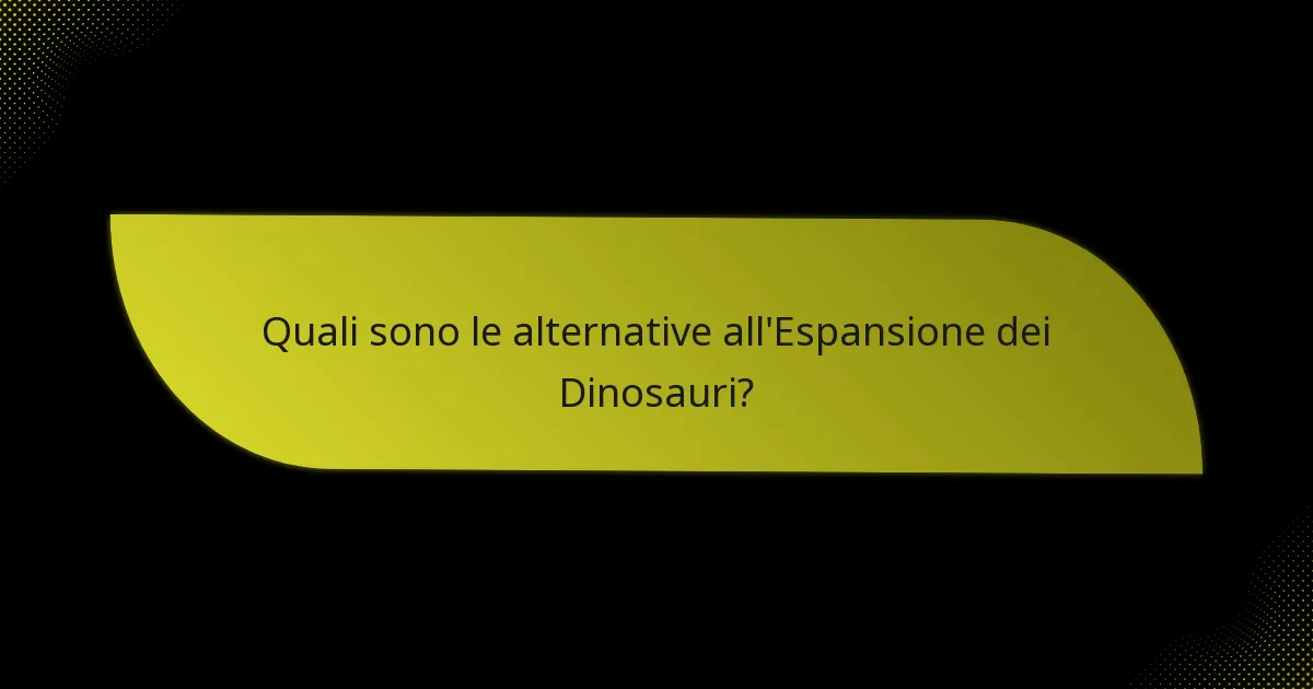 Quali sono le alternative all’Espansione dei Dinosauri?
