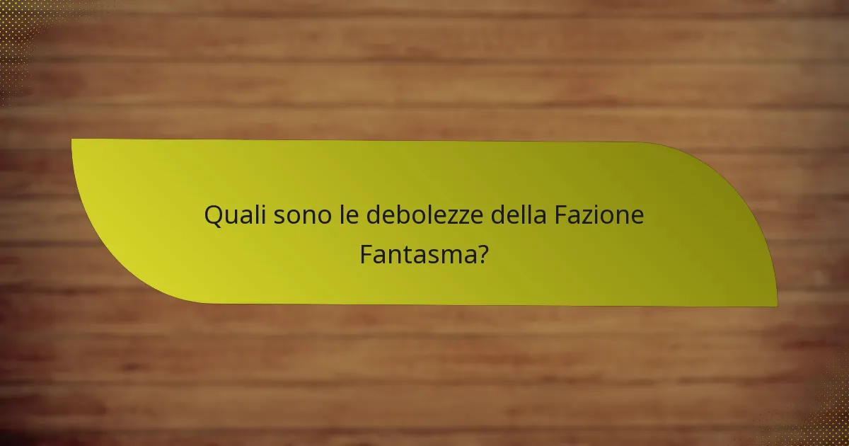 Quali sono le debolezze della Fazione Fantasma?