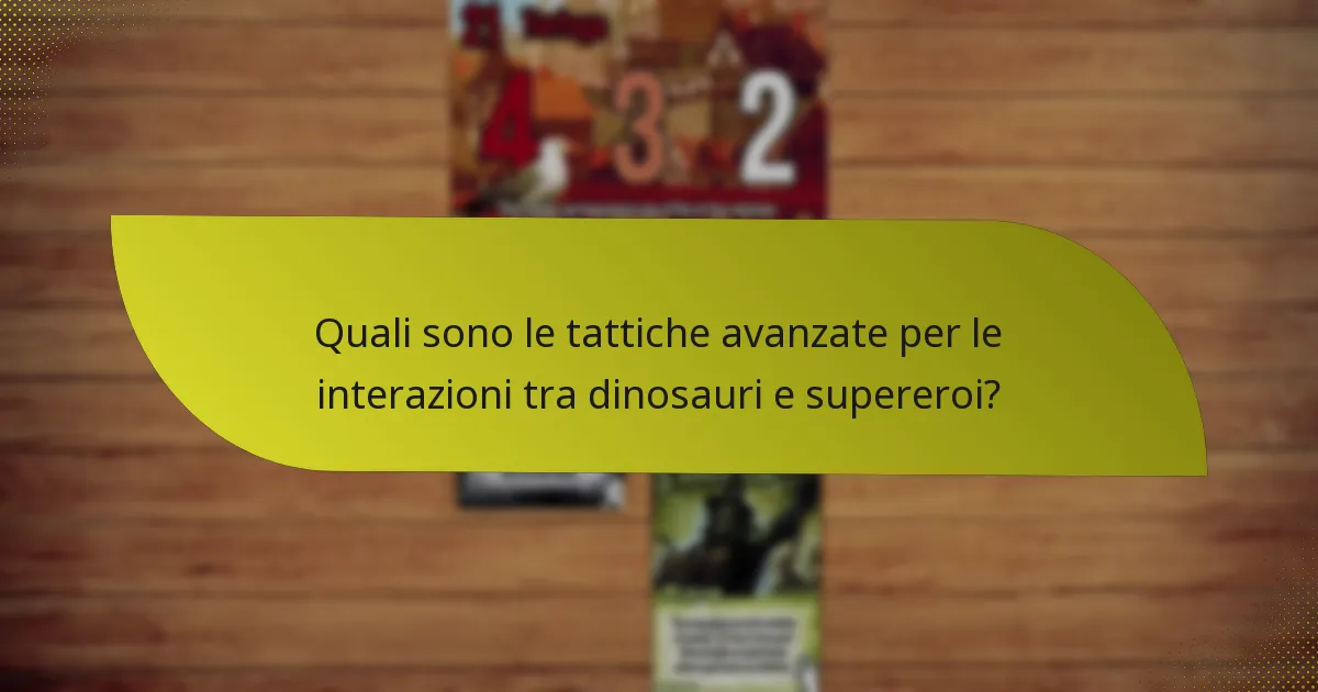 Quali sono le tattiche avanzate per le interazioni tra dinosauri e supereroi?