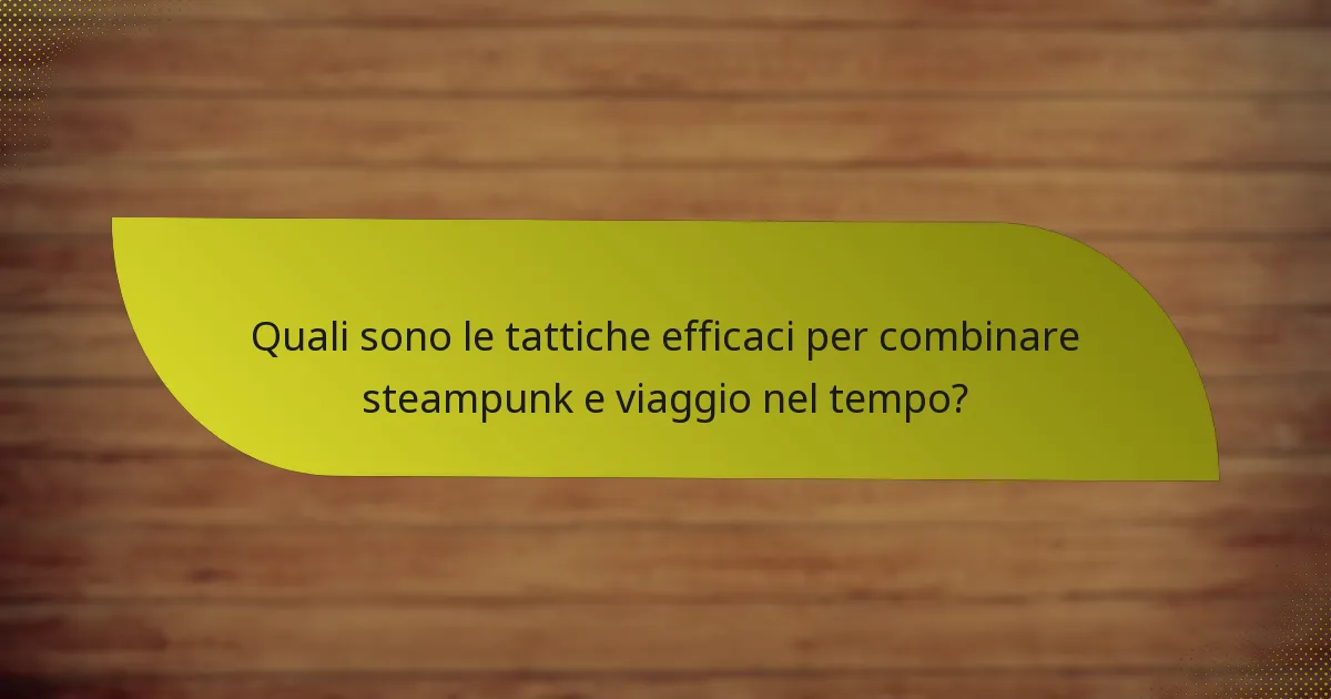 Quali sono le tattiche efficaci per combinare steampunk e viaggio nel tempo?