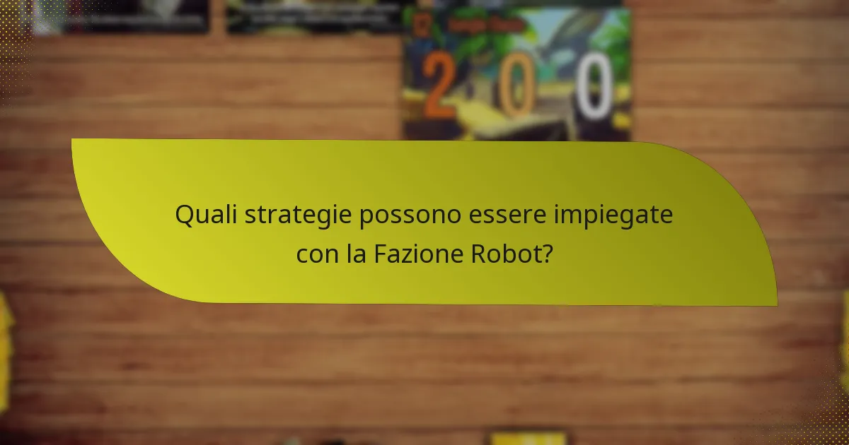 Quali strategie possono essere impiegate con la Fazione Robot?