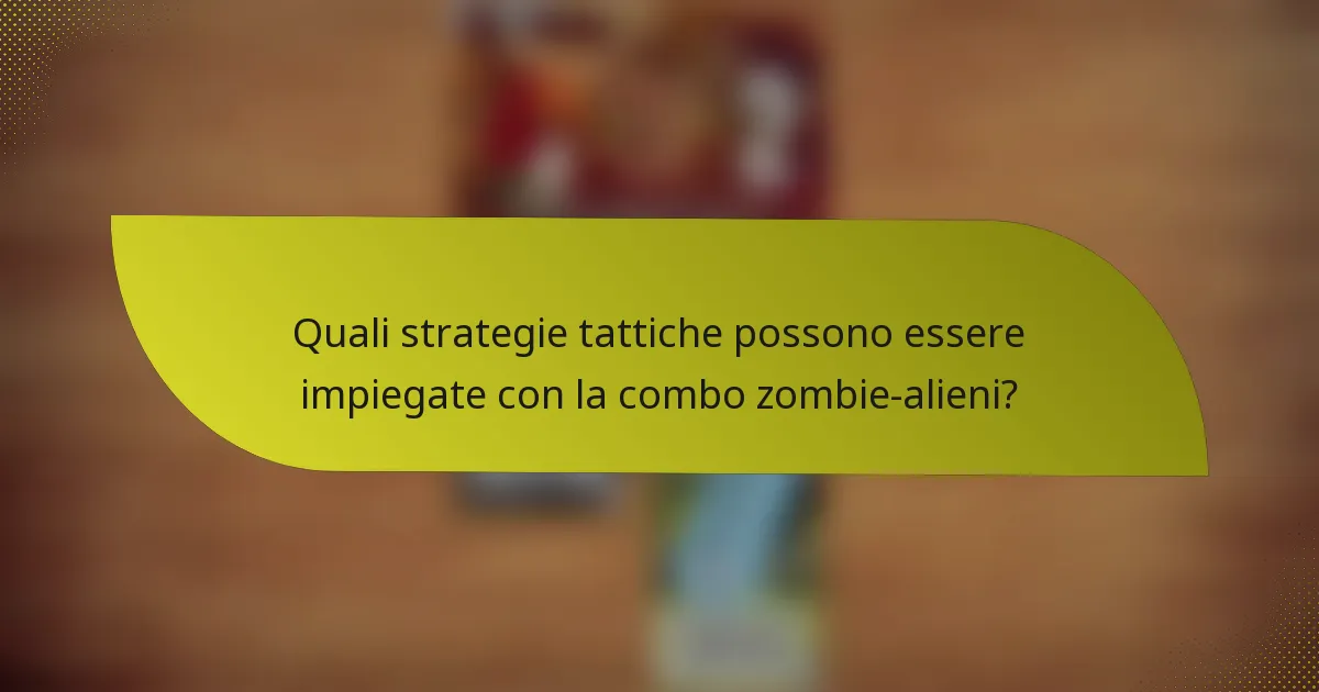 Quali strategie tattiche possono essere impiegate con la combo zombie-alieni?