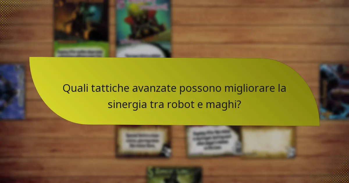 Quali tattiche avanzate possono migliorare la sinergia tra robot e maghi?