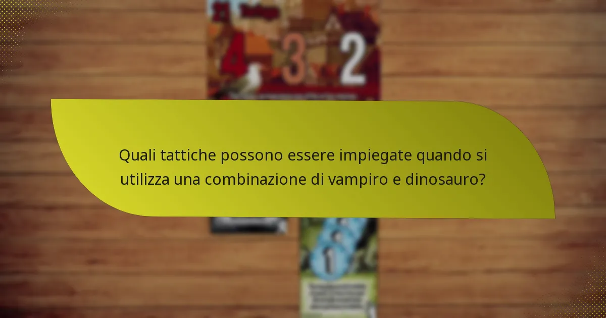 Quali tattiche possono essere impiegate quando si utilizza una combinazione di vampiro e dinosauro?